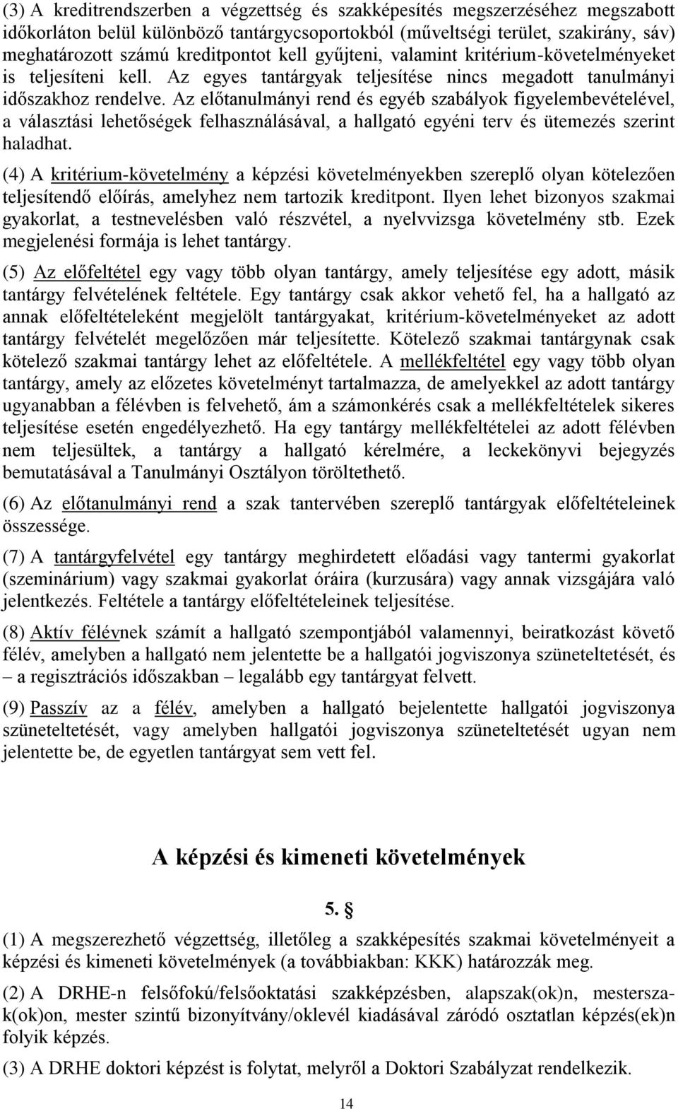 Az előtanulmányi rend és egyéb szabályok figyelembevételével, a választási lehetőségek felhasználásával, a hallgató egyéni terv és ütemezés szerint haladhat.