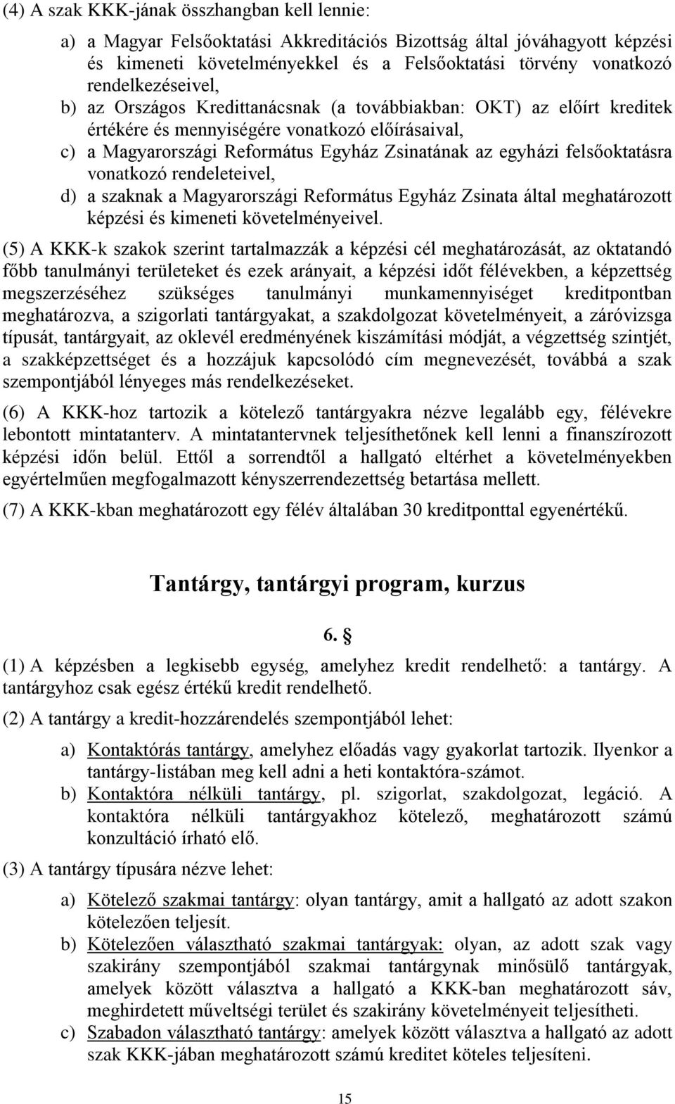 felsőoktatásra vonatkozó rendeleteivel, d) a szaknak a Magyarországi Református Egyház Zsinata által meghatározott képzési és kimeneti követelményeivel.