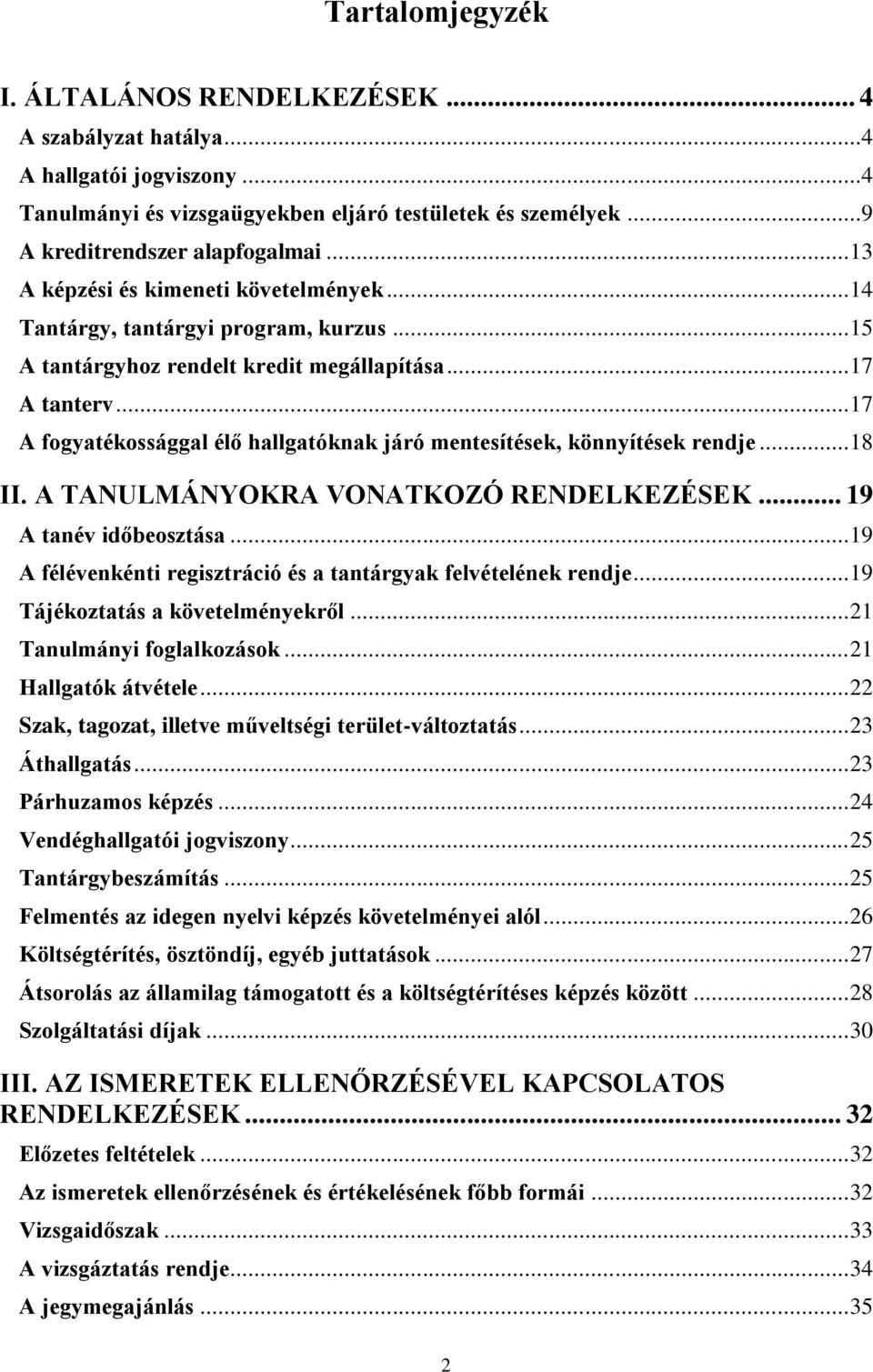 .. 17 A fogyatékossággal élő hallgatóknak járó mentesítések, könnyítések rendje... 18 II. A TANULMÁNYOKRA VONATKOZÓ RENDELKEZÉSEK... 19 A tanév időbeosztása.