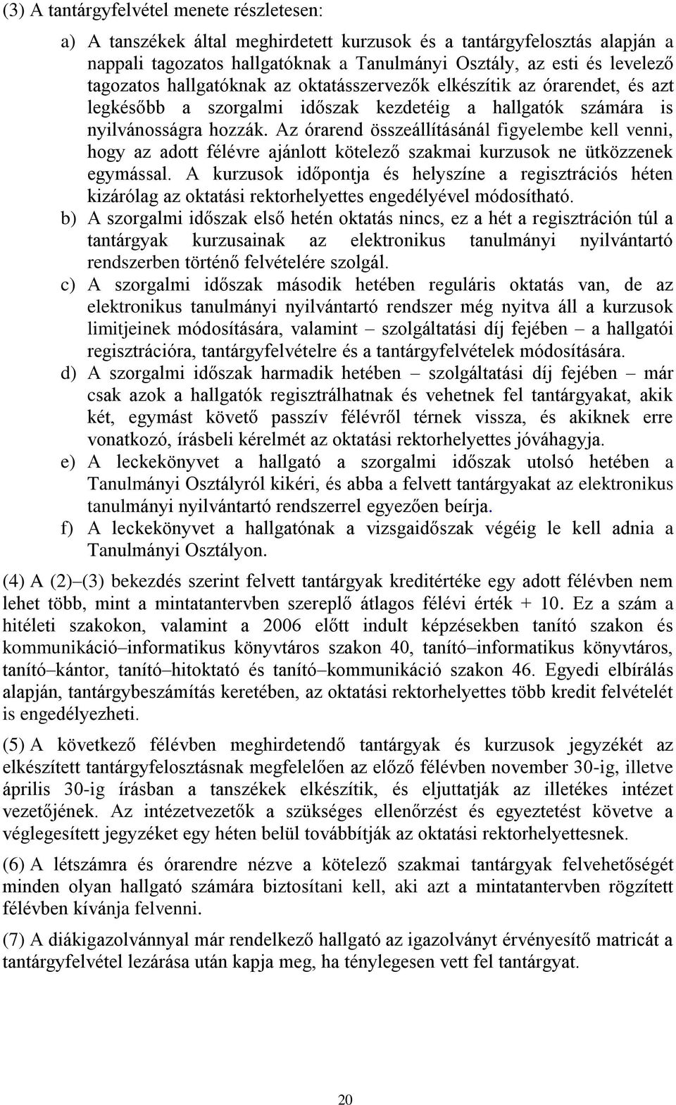Az órarend összeállításánál figyelembe kell venni, hogy az adott félévre ajánlott kötelező szakmai kurzusok ne ütközzenek egymással.
