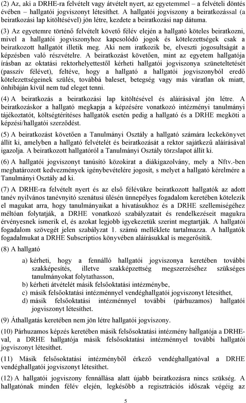 (3) Az egyetemre történő felvételt követő félév elején a hallgató köteles beiratkozni, mivel a hallgatói jogviszonyhoz kapcsolódó jogok és kötelezettségek csak a beiratkozott hallgatót illetik meg.