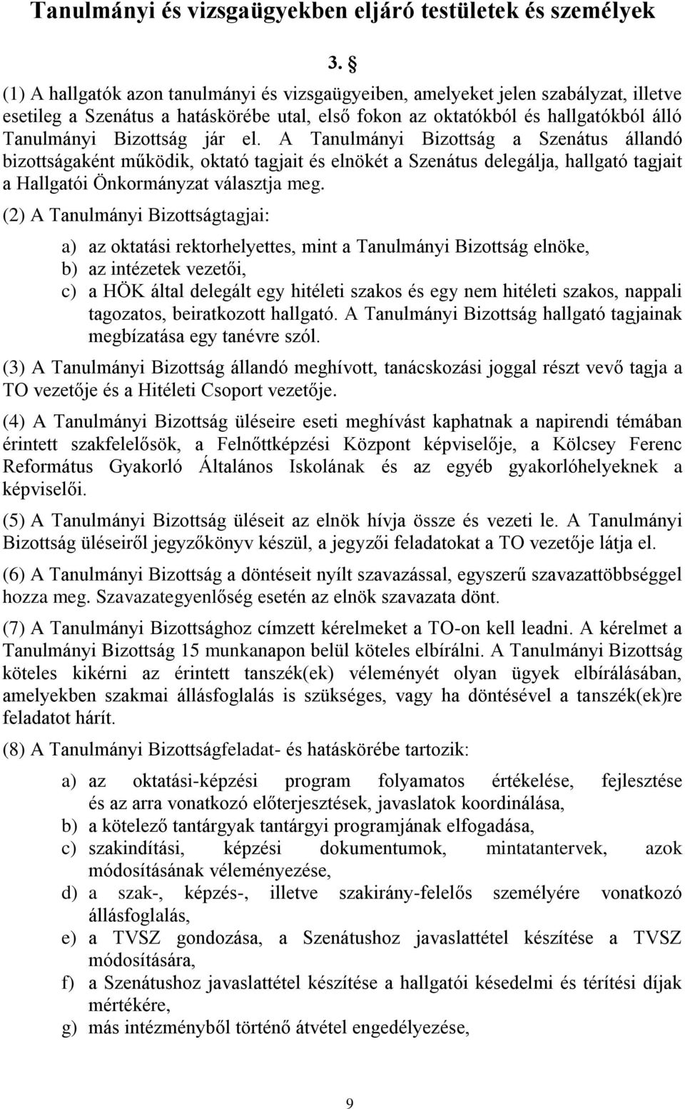 el. A Tanulmányi Bizottság a Szenátus állandó bizottságaként működik, oktató tagjait és elnökét a Szenátus delegálja, hallgató tagjait a Hallgatói Önkormányzat választja meg.