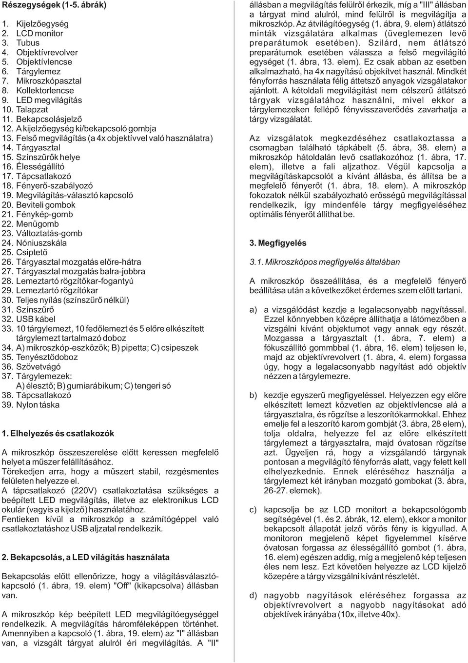 Objektívrevolver preparátumok esetében válassza a felsõ megvilágító 5. Objektívlencse egységet (. ábra, 3. elem). Ez csak abban az esetben. Tárgylemez alkalmazható, ha 4x nagyítású objekítvet használ.