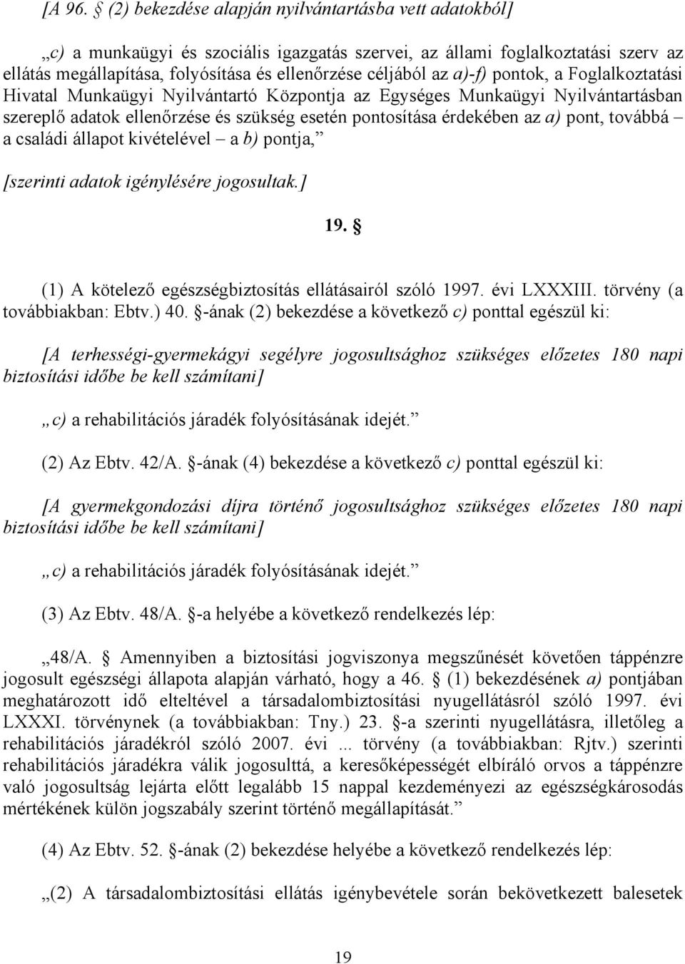 a)-f) pontok, a Foglalkoztatási Hivatal Munkaügyi Nyilvántartó Központja az Egységes Munkaügyi Nyilvántartásban szereplı adatok ellenırzése és szükség esetén pontosítása érdekében az a) pont, továbbá