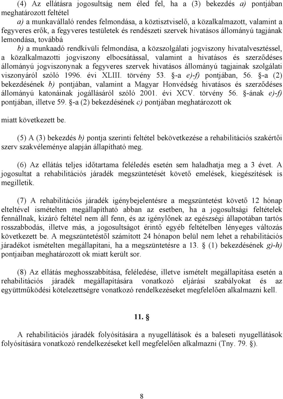 jogviszony elbocsátással, valamint a hivatásos és szerzıdéses állományú jogviszonynak a fegyveres szervek hivatásos állományú tagjainak szolgálati viszonyáról szóló 1996. évi XLIII. törvény 53.