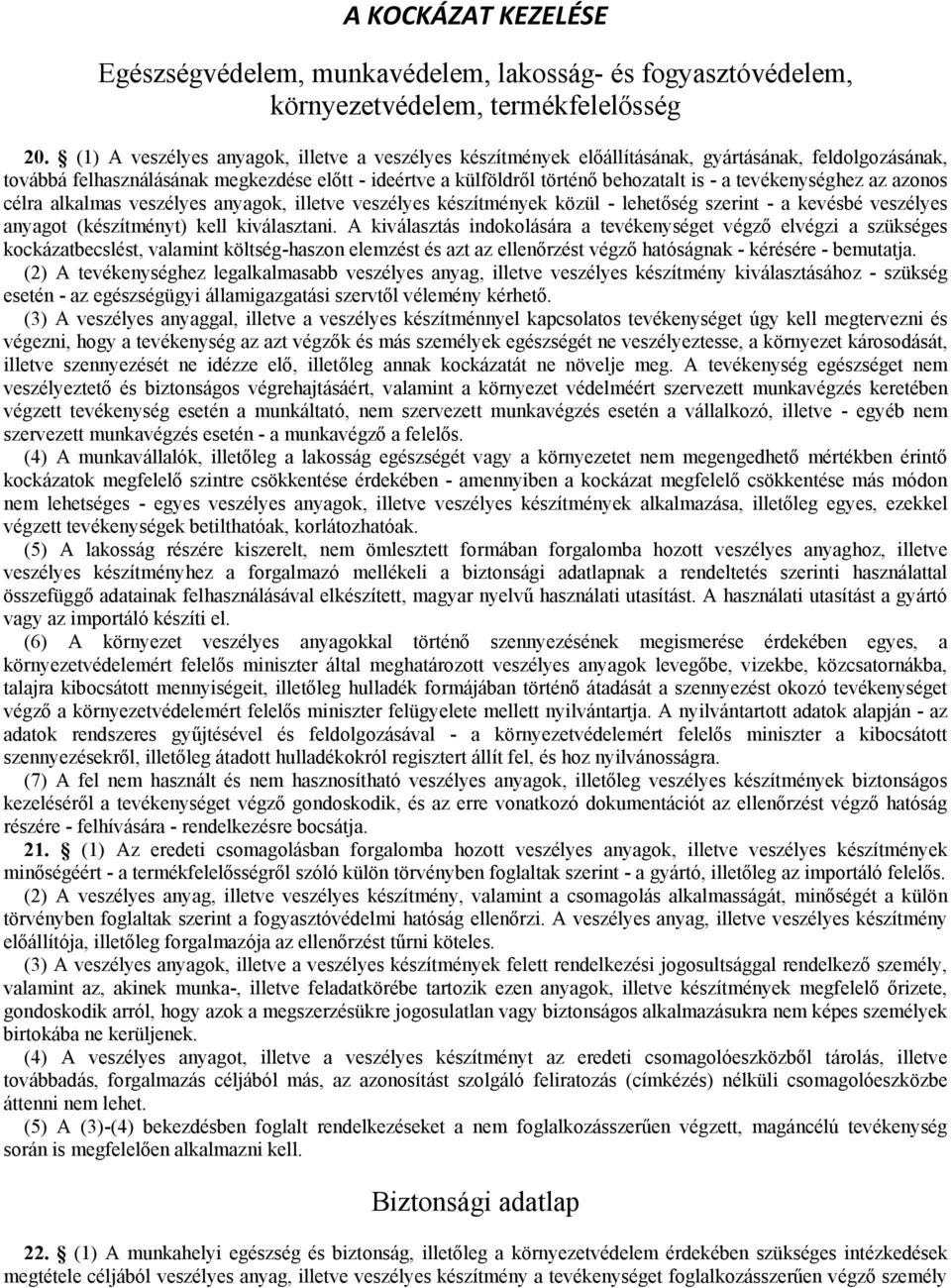 tevékenységhez az azonos célra alkalmas veszélyes anyagok, illetve veszélyes készítmények közül - lehetőség szerint - a kevésbé veszélyes anyagot (készítményt) kell kiválasztani.