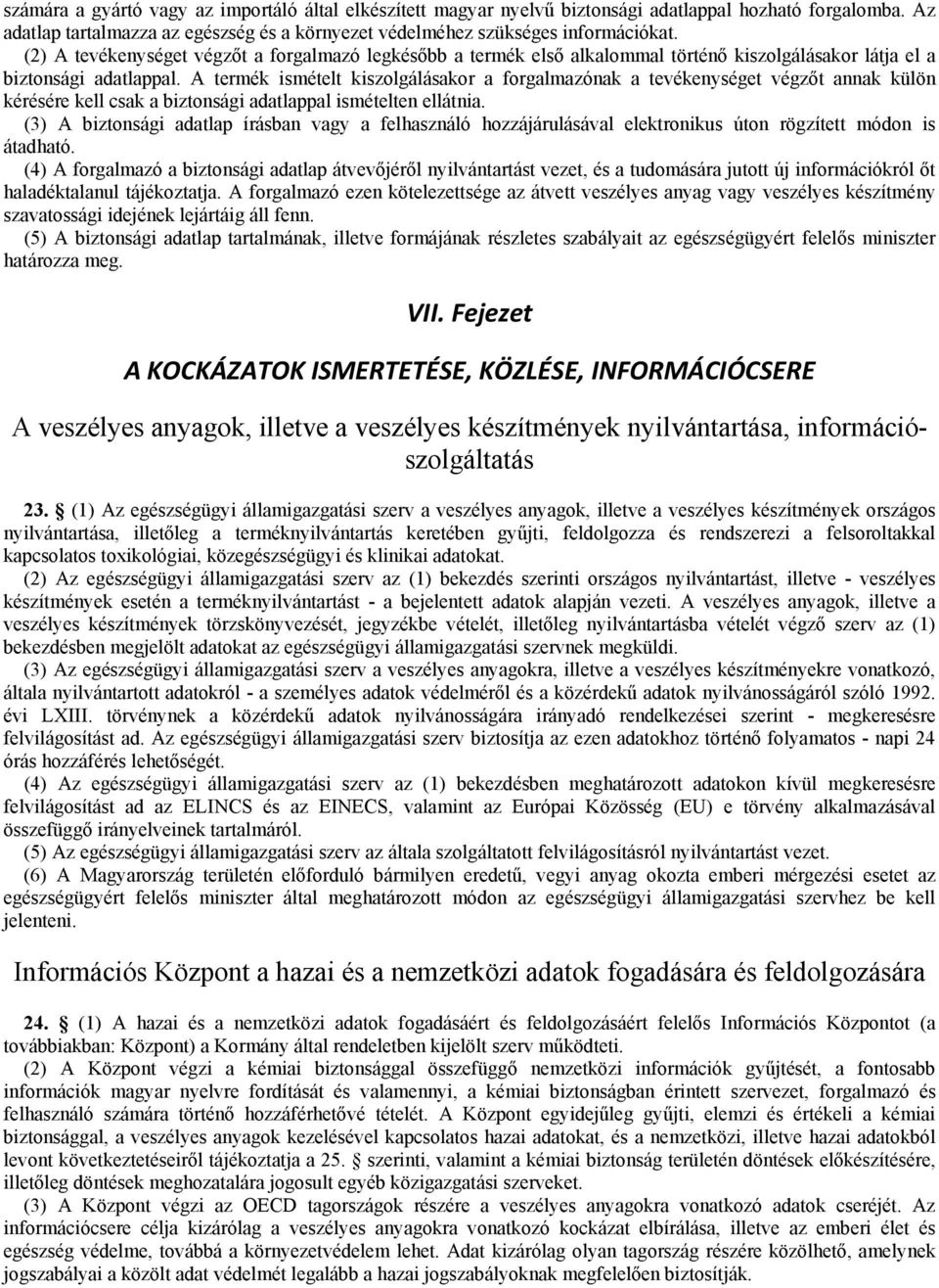 A termék ismételt kiszolgálásakor a forgalmazónak a tevékenységet végzőt annak külön kérésére kell csak a biztonsági adatlappal ismételten ellátnia.