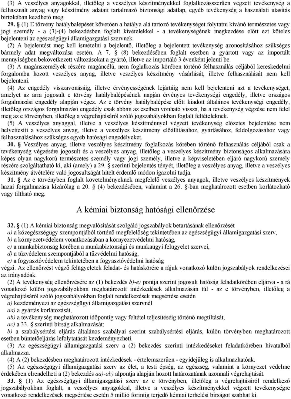 (1) E törvény hatálybalépését követően a hatálya alá tartozó tevékenységet folytatni kívánó természetes vagy jogi személy - a (3)-(4) bekezdésben foglalt kivételekkel - a tevékenységének megkezdése