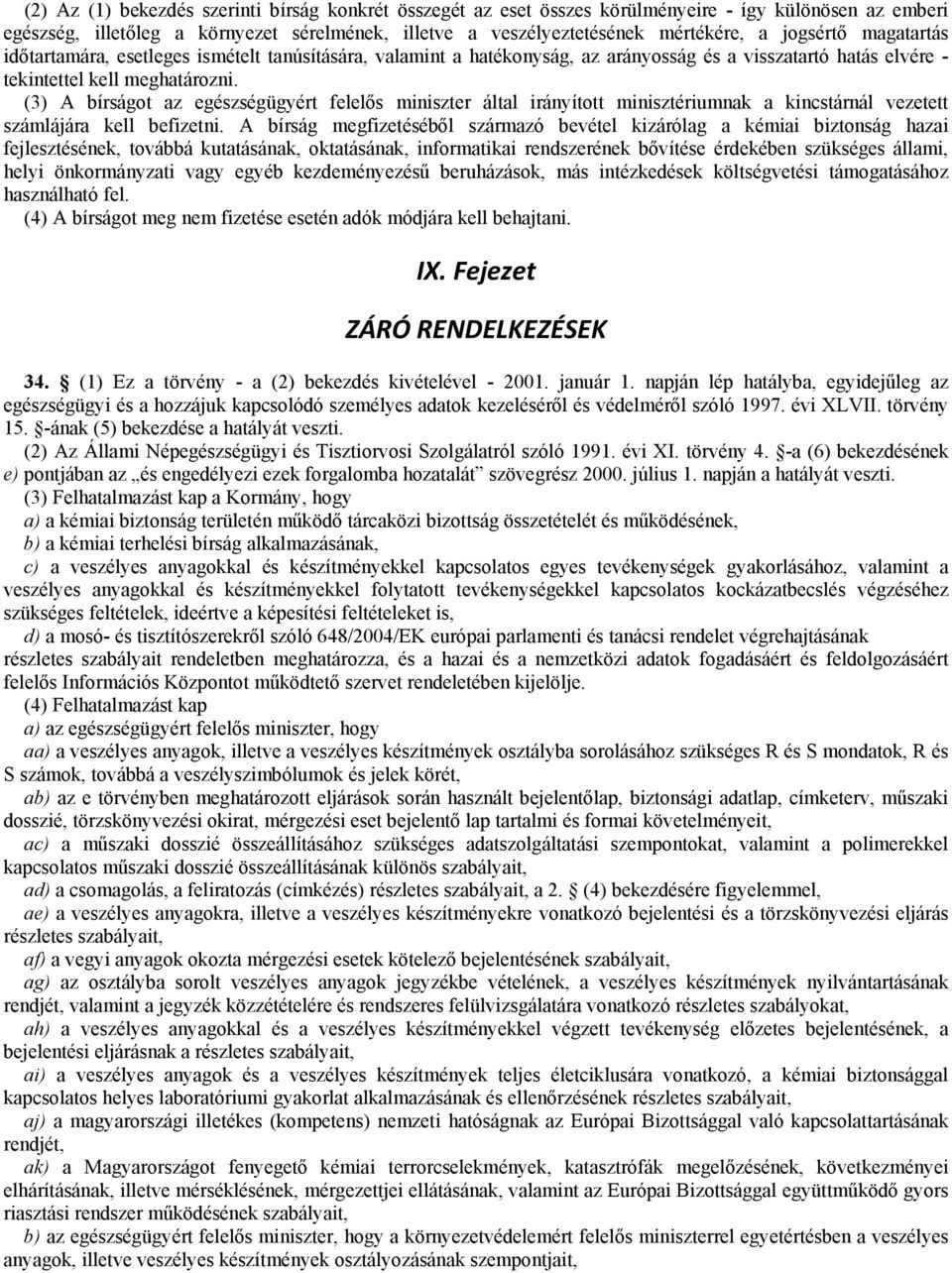 (3) A bírságot az egészségügyért felelős miniszter által irányított minisztériumnak a kincstárnál vezetett számlájára kell befizetni.