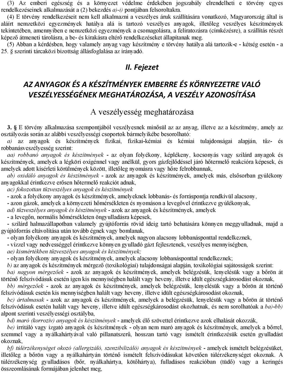 veszélyes készítmények tekintetében, amennyiben e nemzetközi egyezmények a csomagolásra, a feliratozásra (címkézésre), a szállítás részét képező átmeneti tárolásra, a be- és kirakásra eltérő