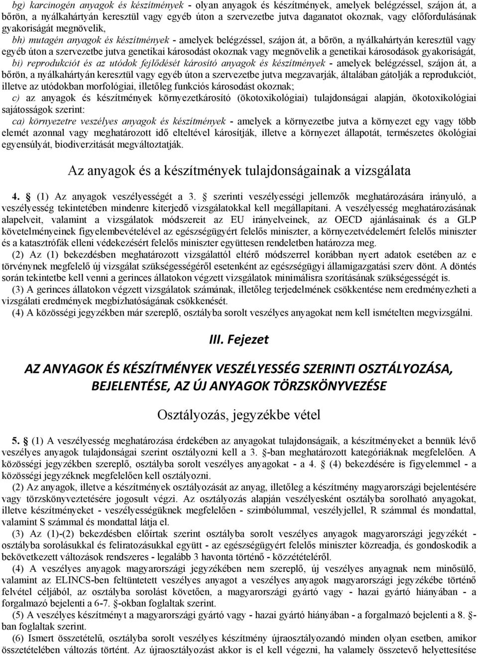 károsodást okoznak vagy megnövelik a genetikai károsodások gyakoriságát, bi) reprodukciót és az utódok fejlődését károsító anyagok és készítmények - amelyek belégzéssel, szájon át, a bőrön, a