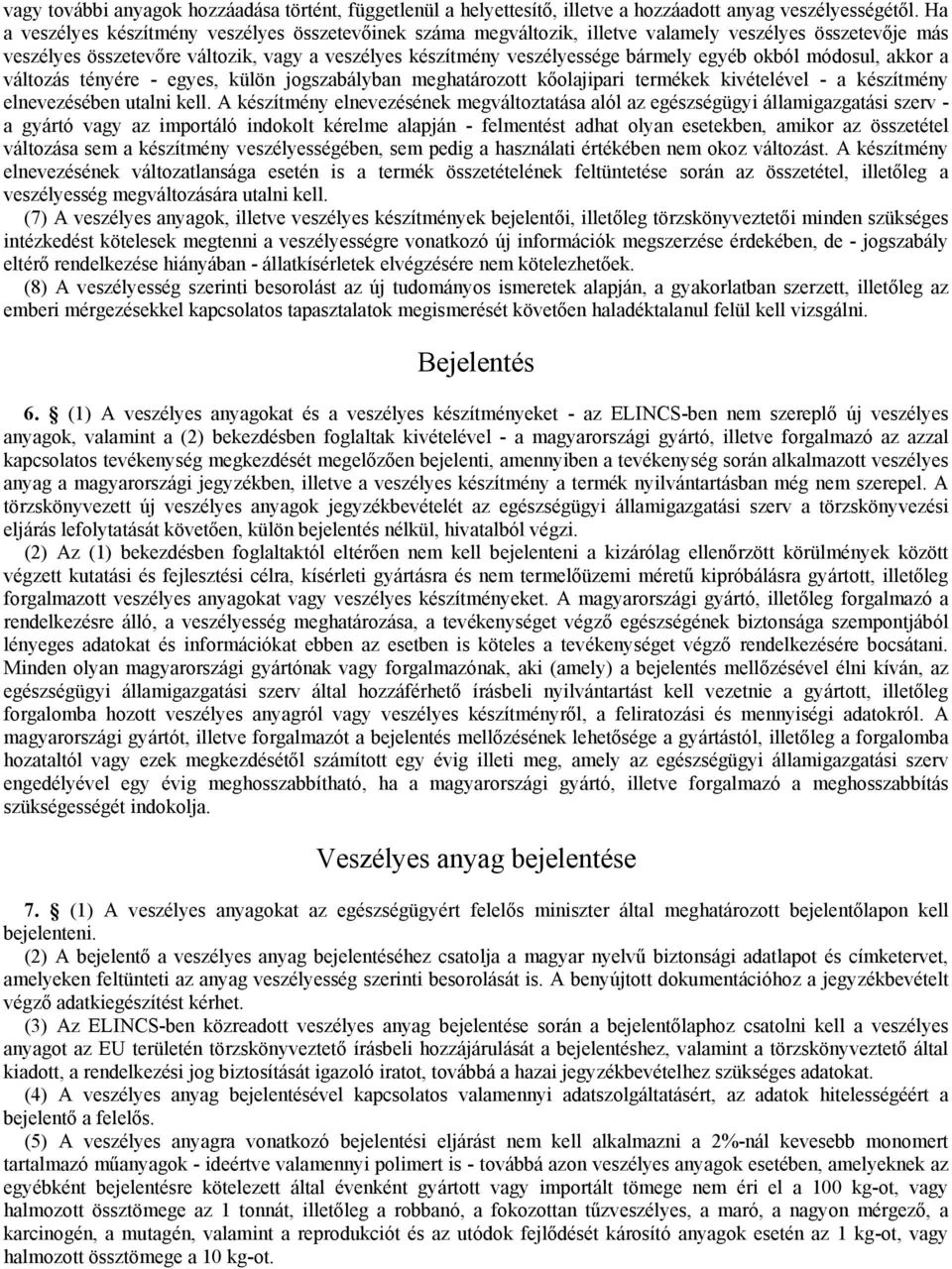 okból módosul, akkor a változás tényére - egyes, külön jogszabályban meghatározott kőolajipari termékek kivételével - a készítmény elnevezésében utalni kell.