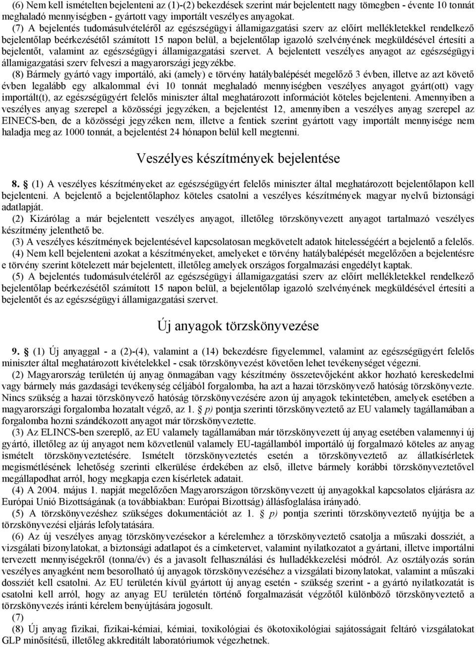 megküldésével értesíti a bejelentőt, valamint az egészségügyi államigazgatási szervet. A bejelentett veszélyes anyagot az egészségügyi államigazgatási szerv felveszi a magyarországi jegyzékbe.