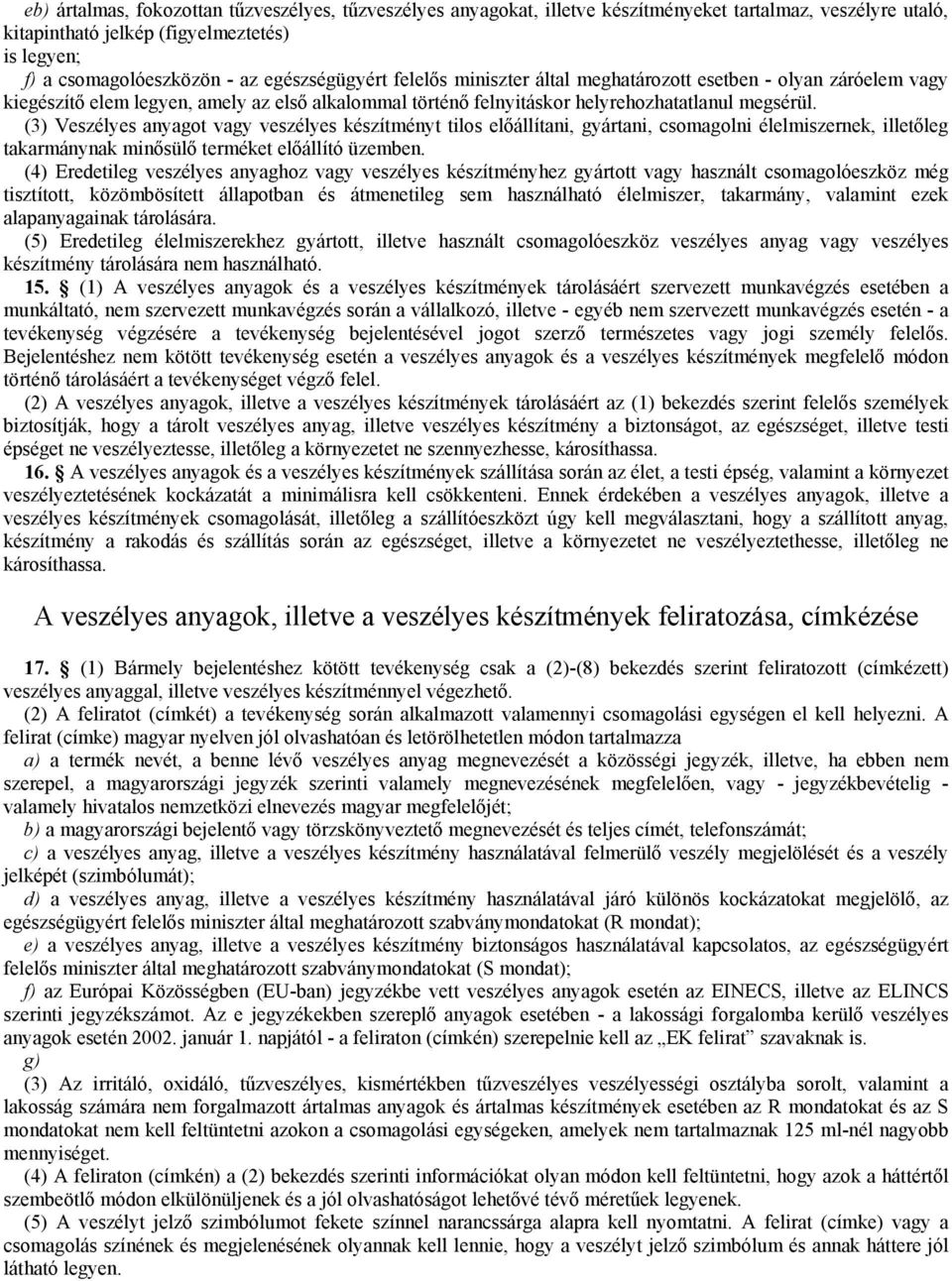 (3) Veszélyes anyagot vagy veszélyes készítményt tilos előállítani, gyártani, csomagolni élelmiszernek, illetőleg takarmánynak minősülő terméket előállító üzemben.