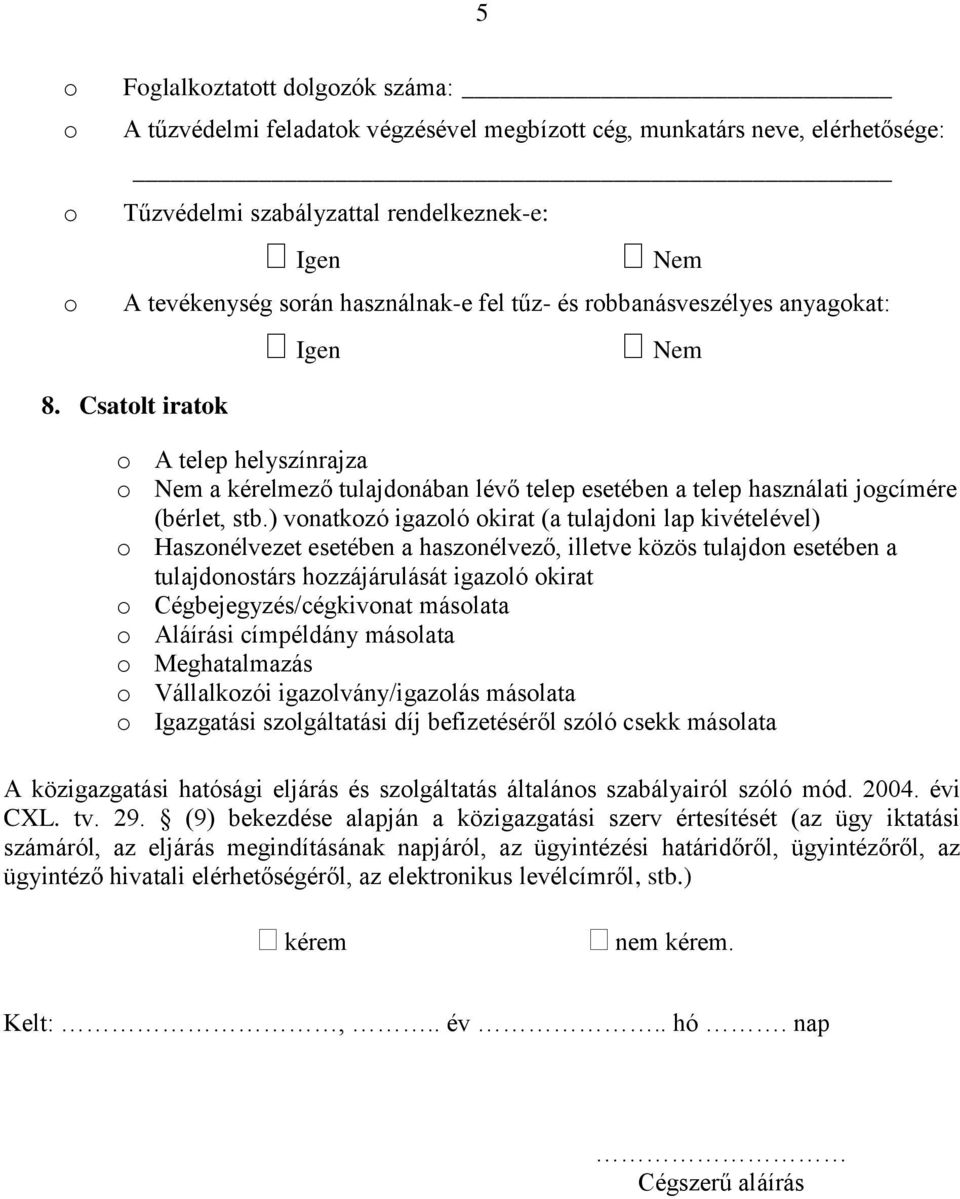 ) vnatkzó igazló kirat (a tulajdni lap kivételével) Hasznélvezet esetében a hasznélvező, illetve közös tulajdn esetében a tulajdnstárs hzzájárulását igazló kirat Cégbejegyzés/cégkivnat máslata