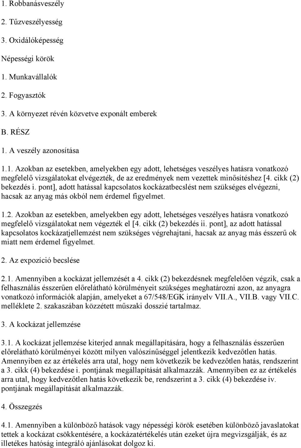 cikk (2) bekezdés ii. pont], az adott hatással kapcsolatos kockázatjellemzést nem szükséges végrehajtani, hacsak az anyag más ésszerű ok miatt nem érdemel figyelmet. 2. Az expozíció becslése 2.1.