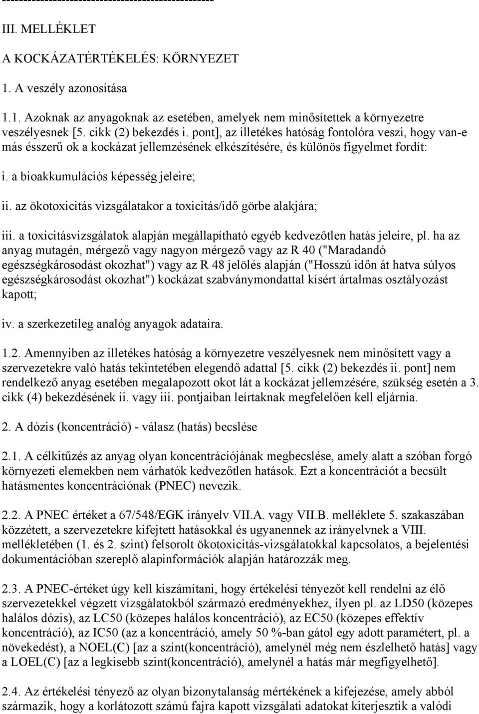 a bioakkumulációs képesség jeleire; ii. az ökotoxicitás vizsgálatakor a toxicitás/idő görbe alakjára; iii. a toxicitásvizsgálatok alapján megállapítható egyéb kedvezőtlen hatás jeleire, pl.