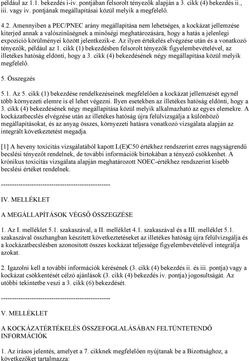 jelentkezik-e. Az ilyen értékelés elvégzése után és a vonatkozó tényezők, például az 1. cikk (1) bekezdésben felsorolt tényezők figyelembevételével, az illetékes hatóság eldönti, hogy a 3.