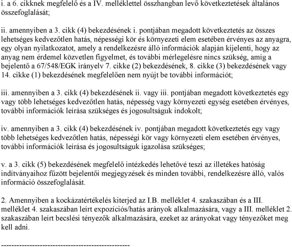 alapján kijelenti, hogy az anyag nem érdemel közvetlen figyelmet, és további mérlegelésre nincs szükség, amíg a bejelentő a 67/548/EGK irányelv 7. cikke (2) bekezdésének, 8.