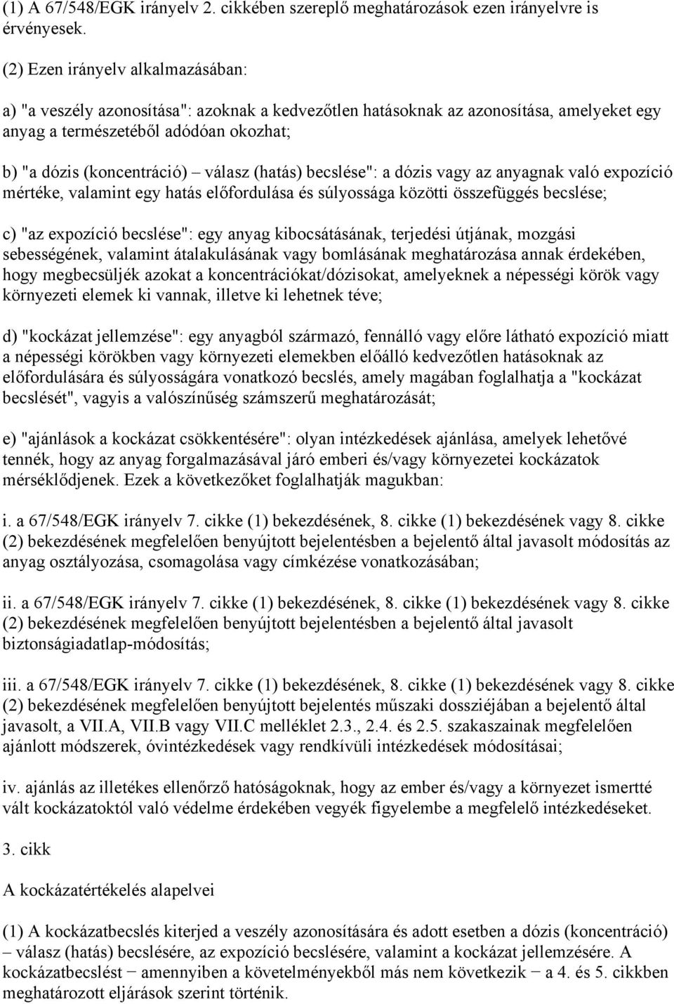 (hatás) becslése": a dózis vagy az anyagnak való expozíció mértéke, valamint egy hatás előfordulása és súlyossága közötti összefüggés becslése; c) "az expozíció becslése": egy anyag kibocsátásának,