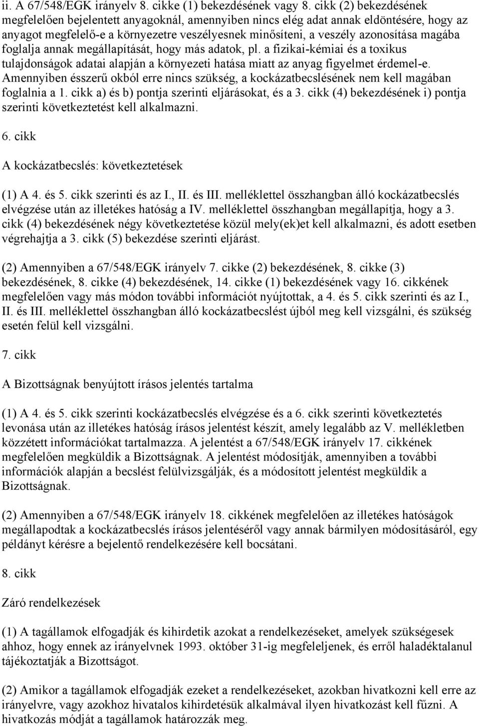 foglalja annak megállapítását, hogy más adatok, pl. a fizikai-kémiai és a toxikus tulajdonságok adatai alapján a környezeti hatása miatt az anyag figyelmet érdemel-e.