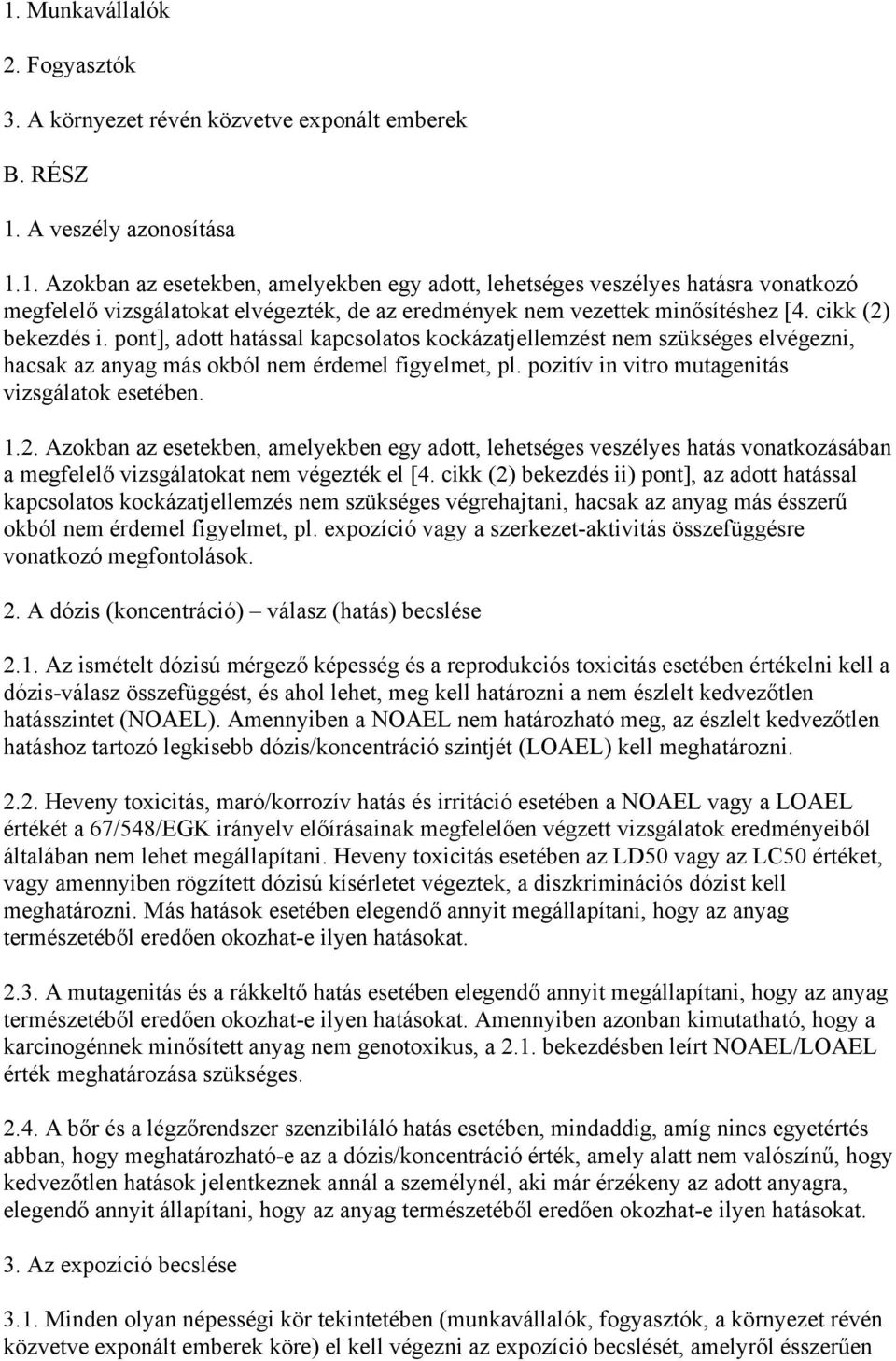 pozitív in vitro mutagenitás vizsgálatok esetében. 1.2. Azokban az esetekben, amelyekben egy adott, lehetséges veszélyes hatás vonatkozásában a megfelelő vizsgálatokat nem végezték el [4.