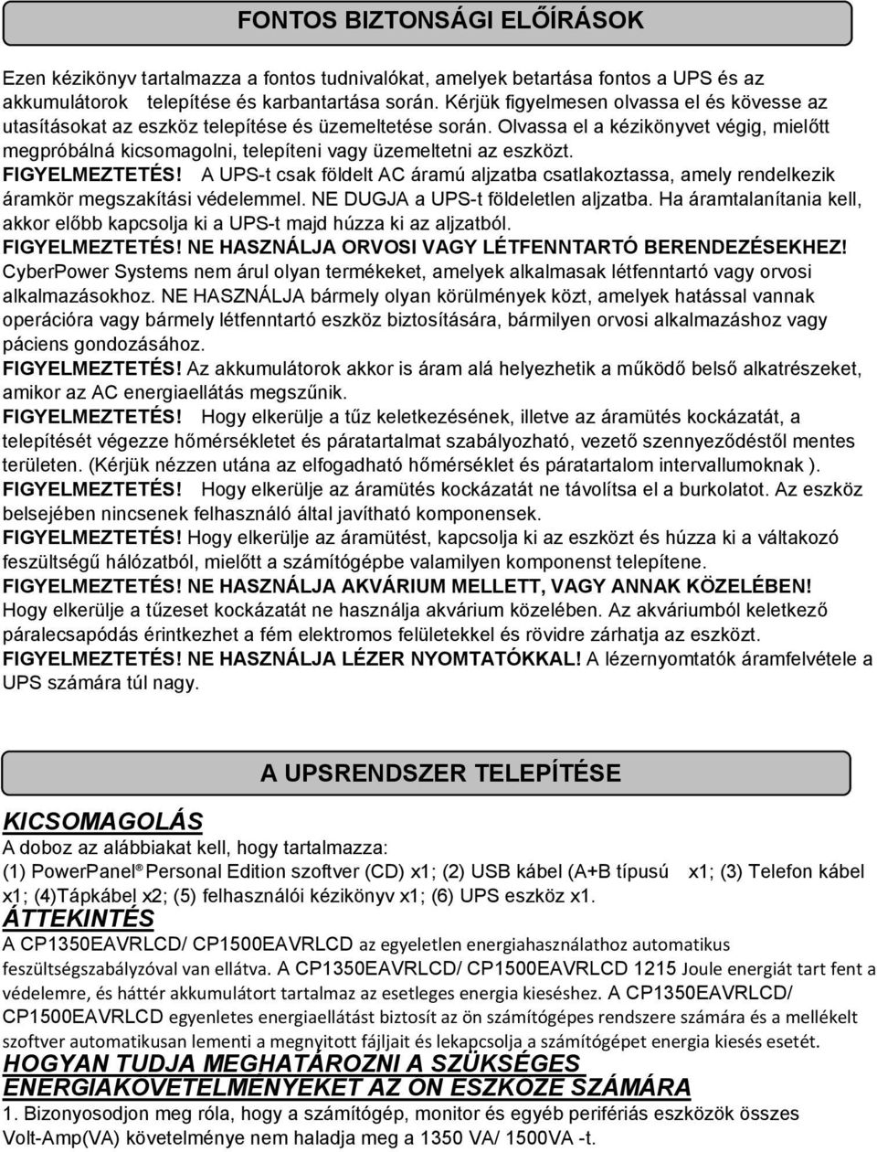 Olvassa el a kézikönyvet végig, mielőtt megpróbálná kicsomagolni, telepíteni vagy üzemeltetni az eszközt. FIGYELMEZTETÉS!