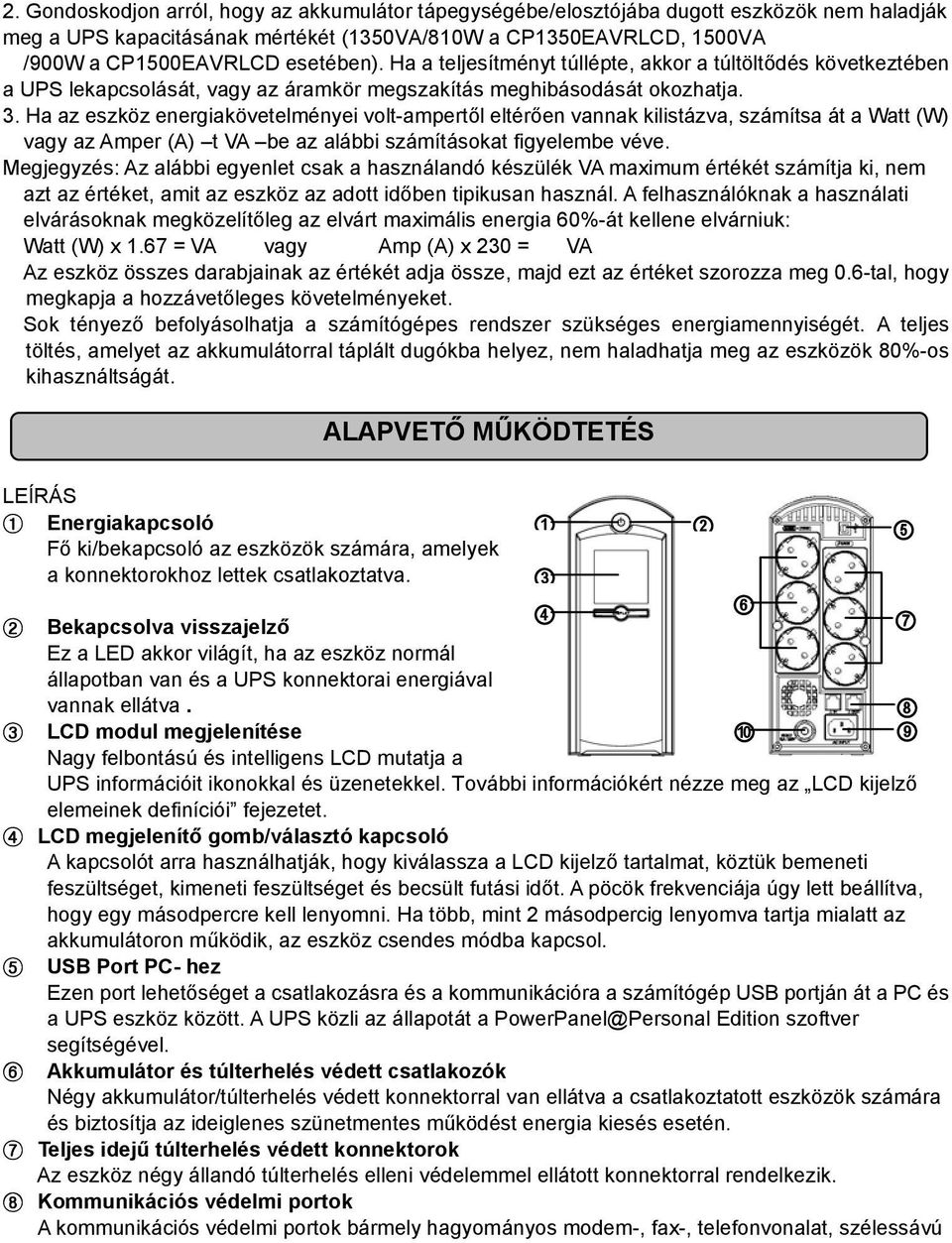 Ha az eszköz energiakövetelményei volt-ampertől eltérően vannak kilistázva, számítsa át a Watt (W) vagy az Amper (A) t VA be az alábbi számításokat figyelembe véve.