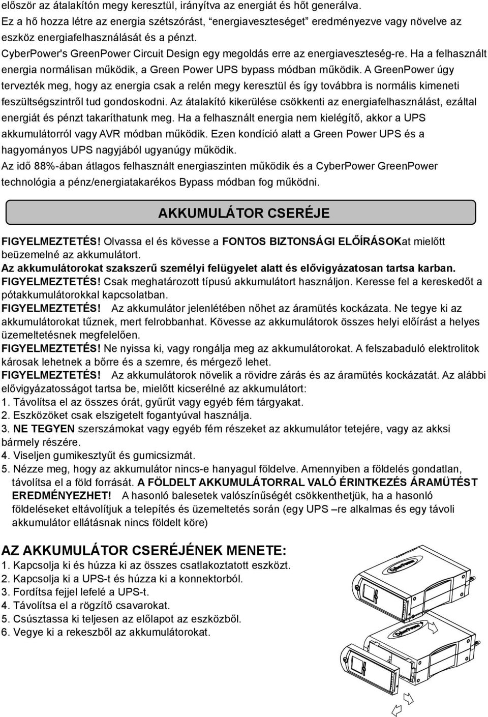CyberPower's GreenPower Circuit Design egy megoldás erre az energiaveszteség-re. Ha a felhasznált energia normálisan működik, a Green Power UPS bypass módban működik.