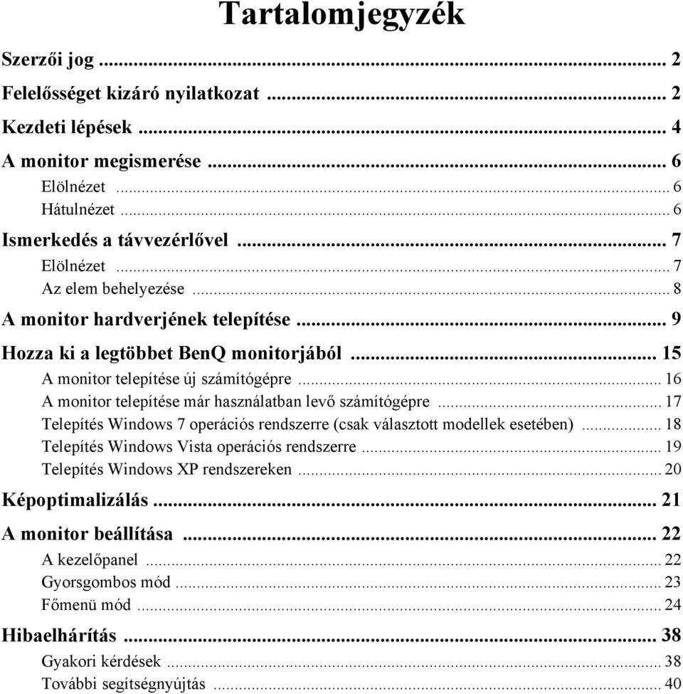 .. 16 A monitor telepítése már használatban levő számítógépre... 17 Telepítés Windows 7 operációs rendszerre (csak választott modellek esetében).