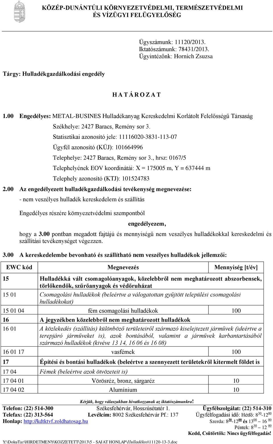 00 Engedélyes: METAL-BUSINES Hulladékanyag Kereskedelmi Korlátolt Felelősségű Társaság Székhelye: 2427 Baracs, Remény sor 3.