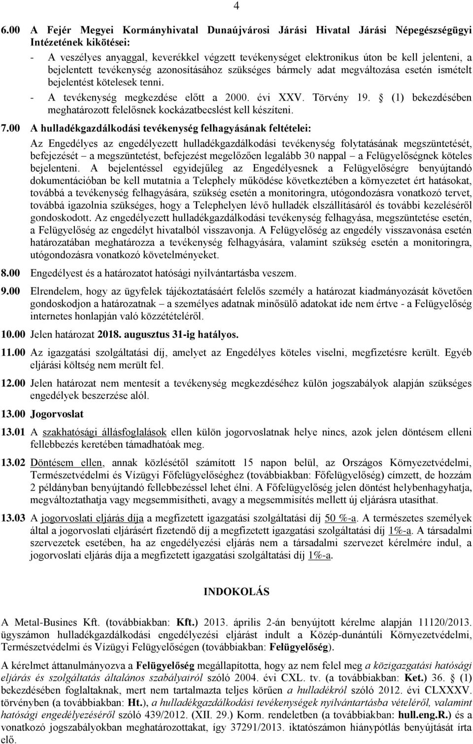 (1) bekezdésében meghatározott felelősnek kockázatbecslést kell készíteni. 7.