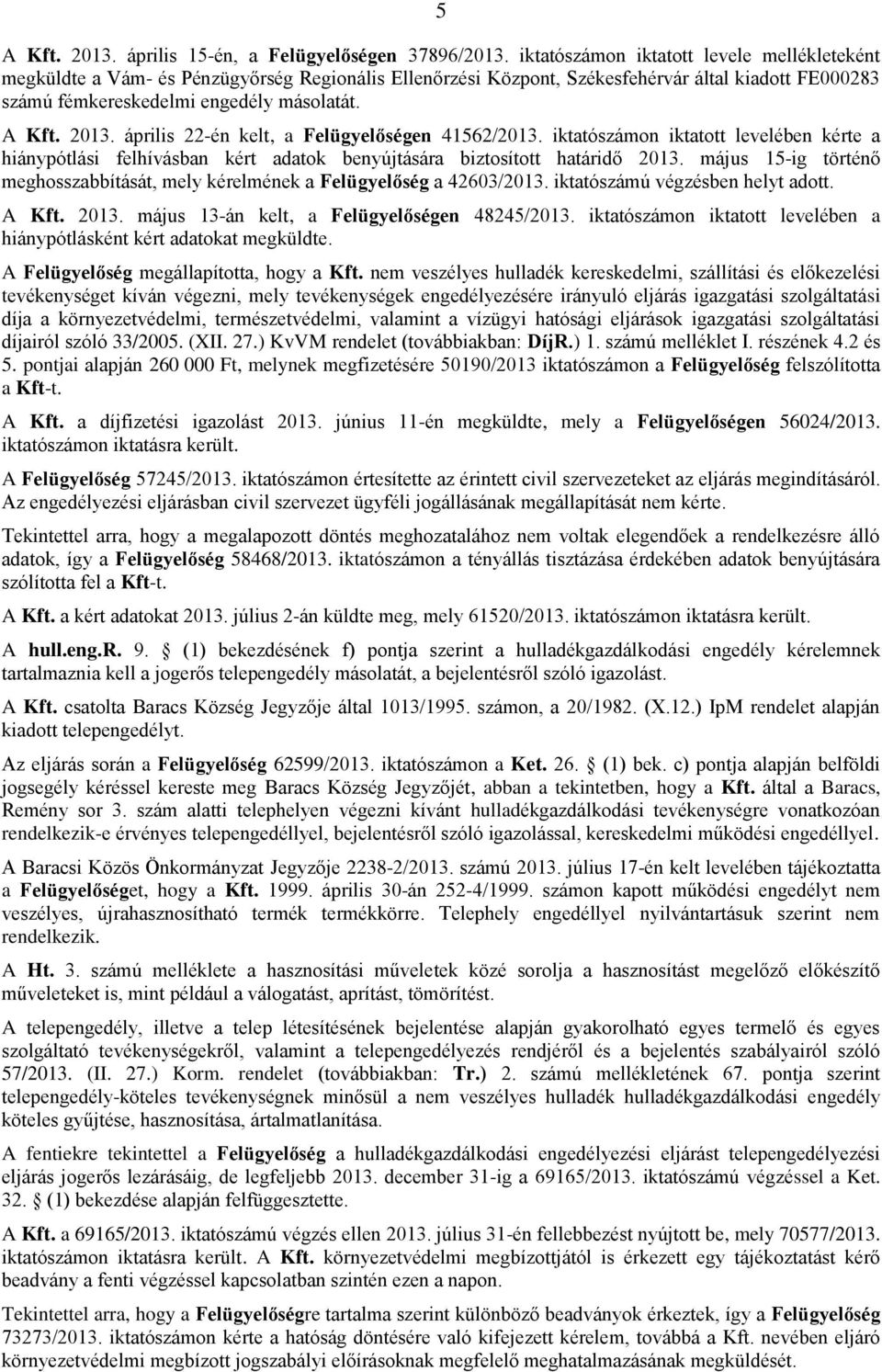 2013. április 22-én kelt, a Felügyelőségen 41562/2013. iktatószámon iktatott levelében kérte a hiánypótlási felhívásban kért adatok benyújtására biztosított határidő 2013.