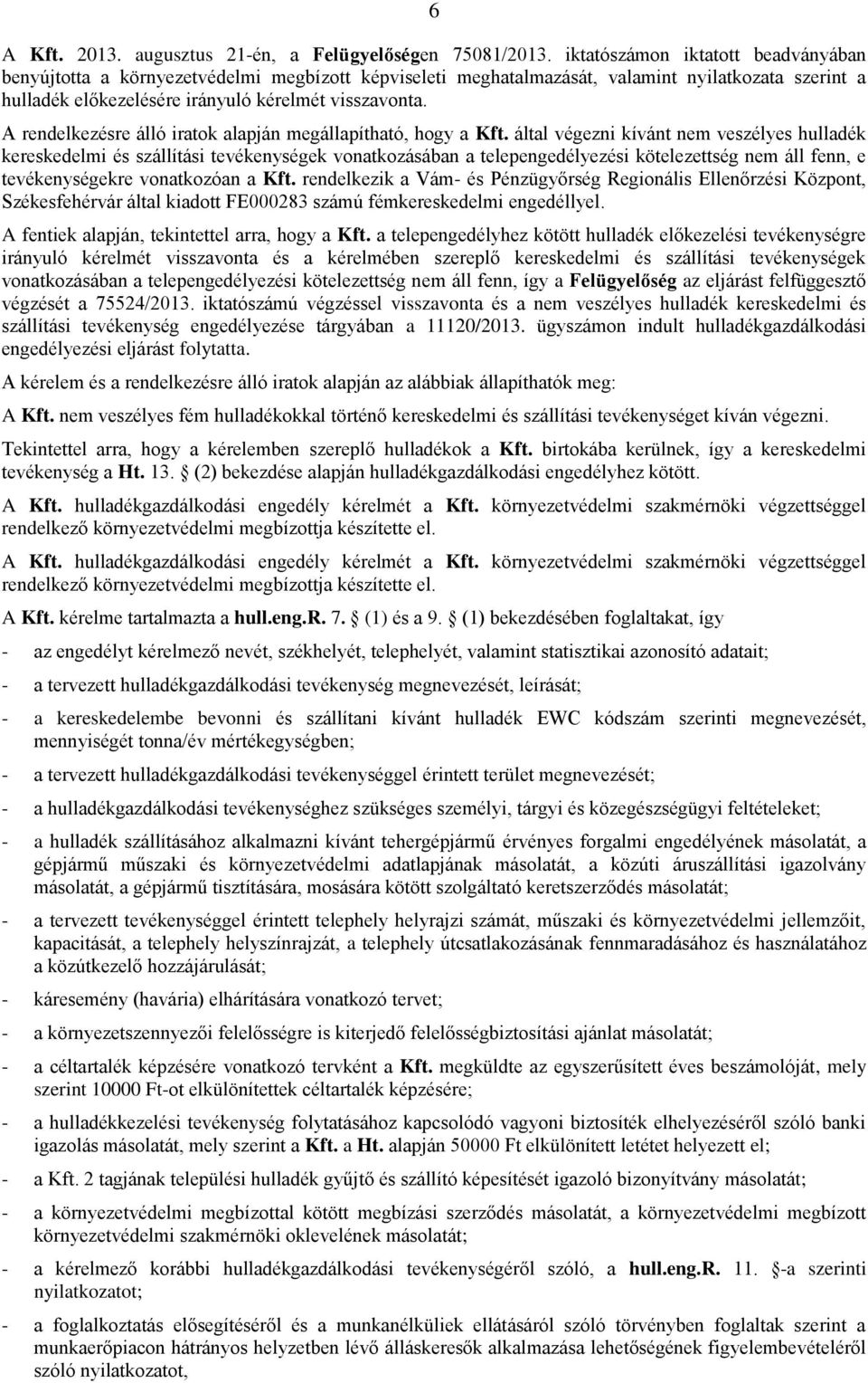 A rendelkezésre álló iratok alapján megállapítható, hogy a Kft.