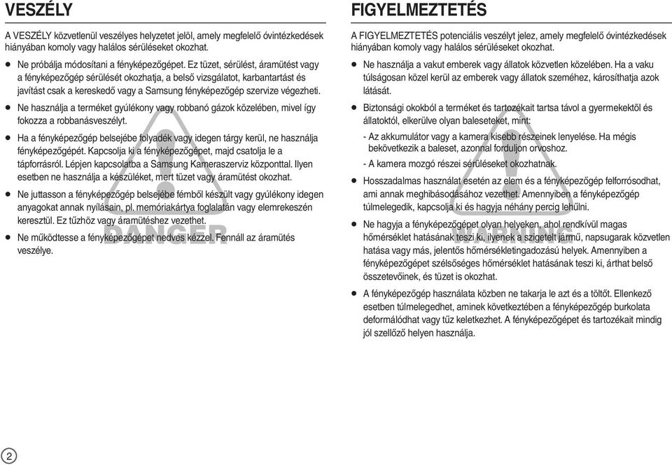 Ne használja a terméket gyúlékony vagy robbanó gázok közelében, mivel így fokozza a robbanásveszélyt. Ha a fényképezőgép belsejébe folyadék vagy idegen tárgy kerül, ne használja fényképezőgépét.