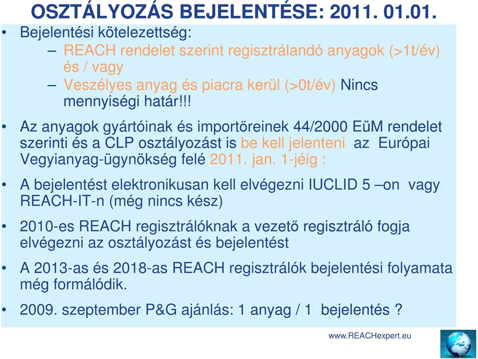 !! Az anyagok gyártóinak és importőreinek 44/2000 EüM rendelet szerinti és a CLP osztályozást is be kell jelenteni az Európai Vegyianyag-ügynökség felé 2011. jan.