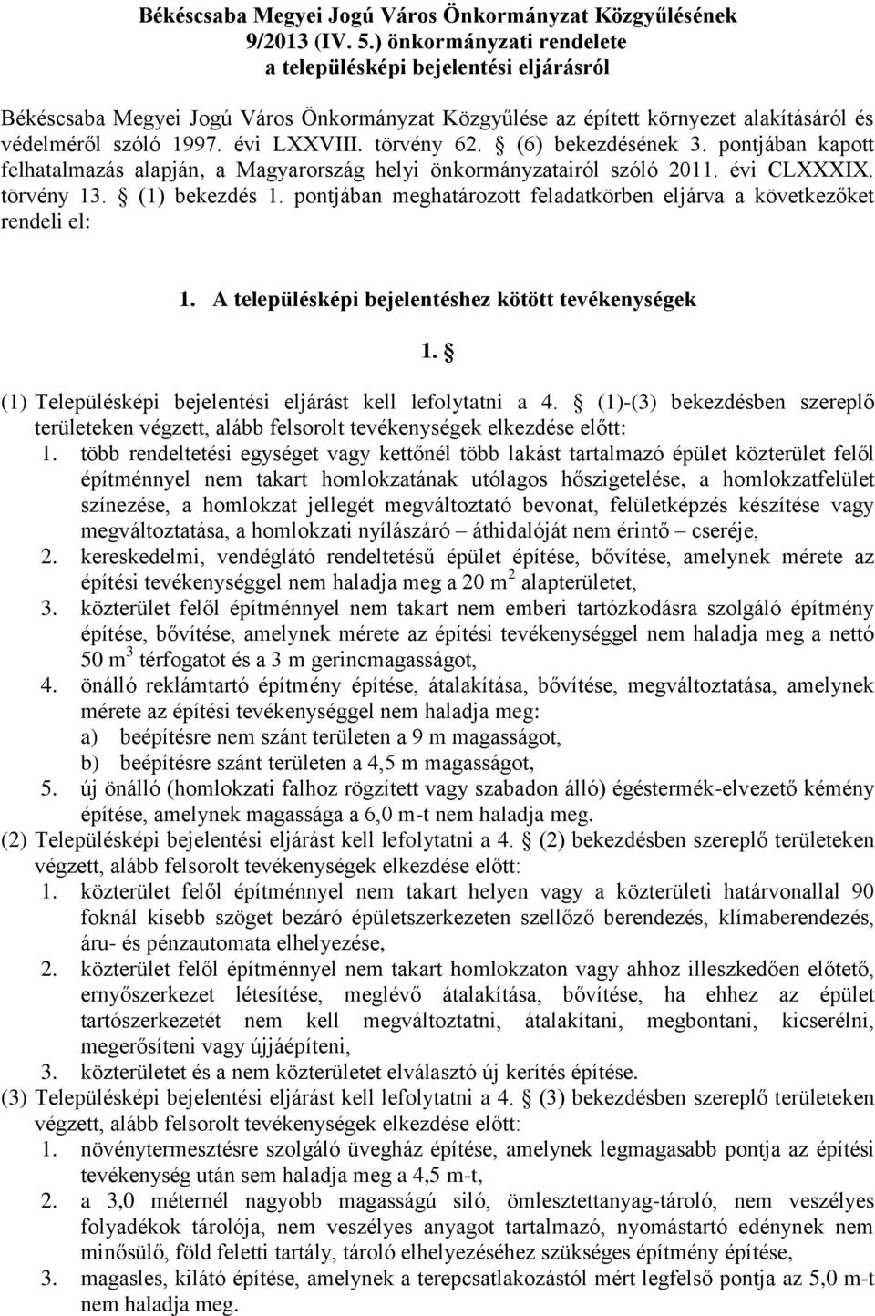 törvény 62. (6) bekezdésének 3. pontjában kapott felhatalmazás alapján, a Magyarország helyi önkormányzatairól szóló 2011. évi CLXXXIX. törvény 13. (1) bekezdés 1.