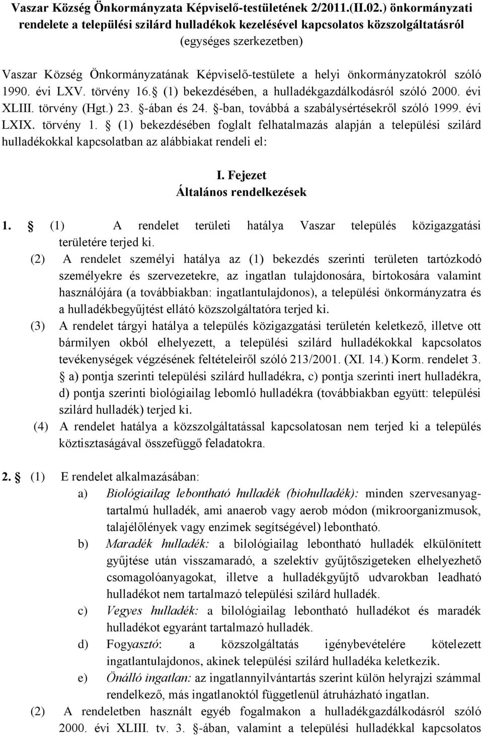 önkormányzatokról szóló 1990. évi LXV. törvény 16. (1) bekezdésében, a hulladékgazdálkodásról szóló 2000. évi XLIII. törvény (Hgt.) 23. -ában és 24. -ban, továbbá a szabálysértésekről szóló 1999.