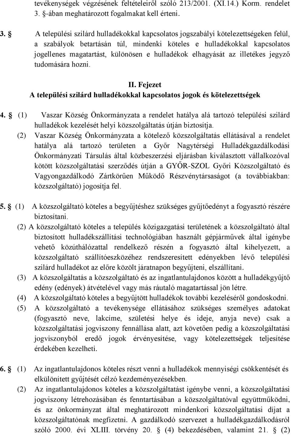 A települési szilárd hulladékokkal kapcsolatos jogszabályi kötelezettségeken felül, a szabályok betartásán túl, mindenki köteles e hulladékokkal kapcsolatos jogellenes magatartást, különösen e