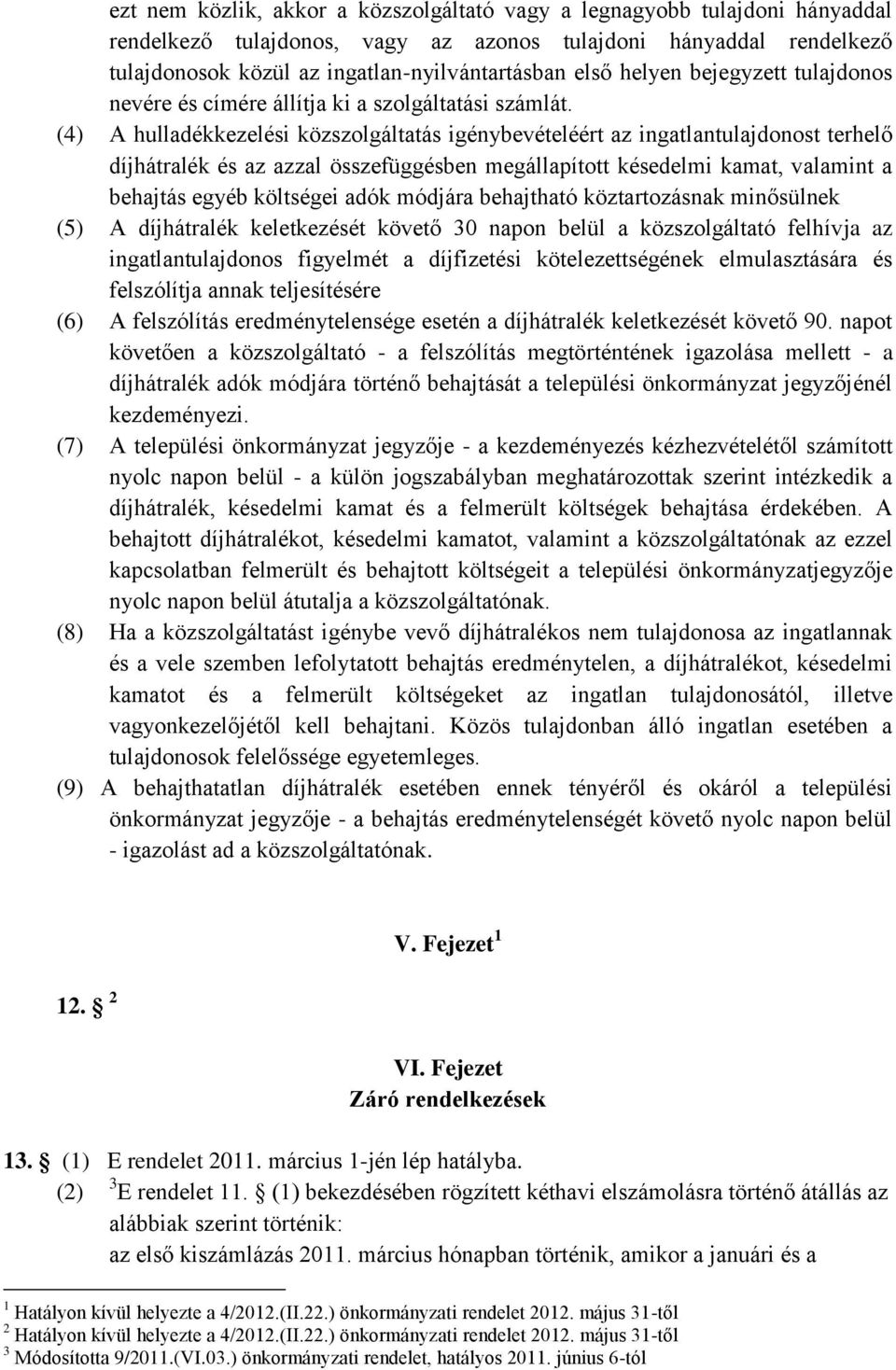 (4) A hulladékkezelési közszolgáltatás igénybevételéért az ingatlantulajdonost terhelő díjhátralék és az azzal összefüggésben megállapított késedelmi kamat, valamint a behajtás egyéb költségei adók