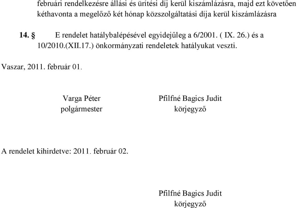 26.) és a 10/2010.(XII.17.) önkormányzati rendeletek hatályukat veszti. Vaszar, 2011. február 01.