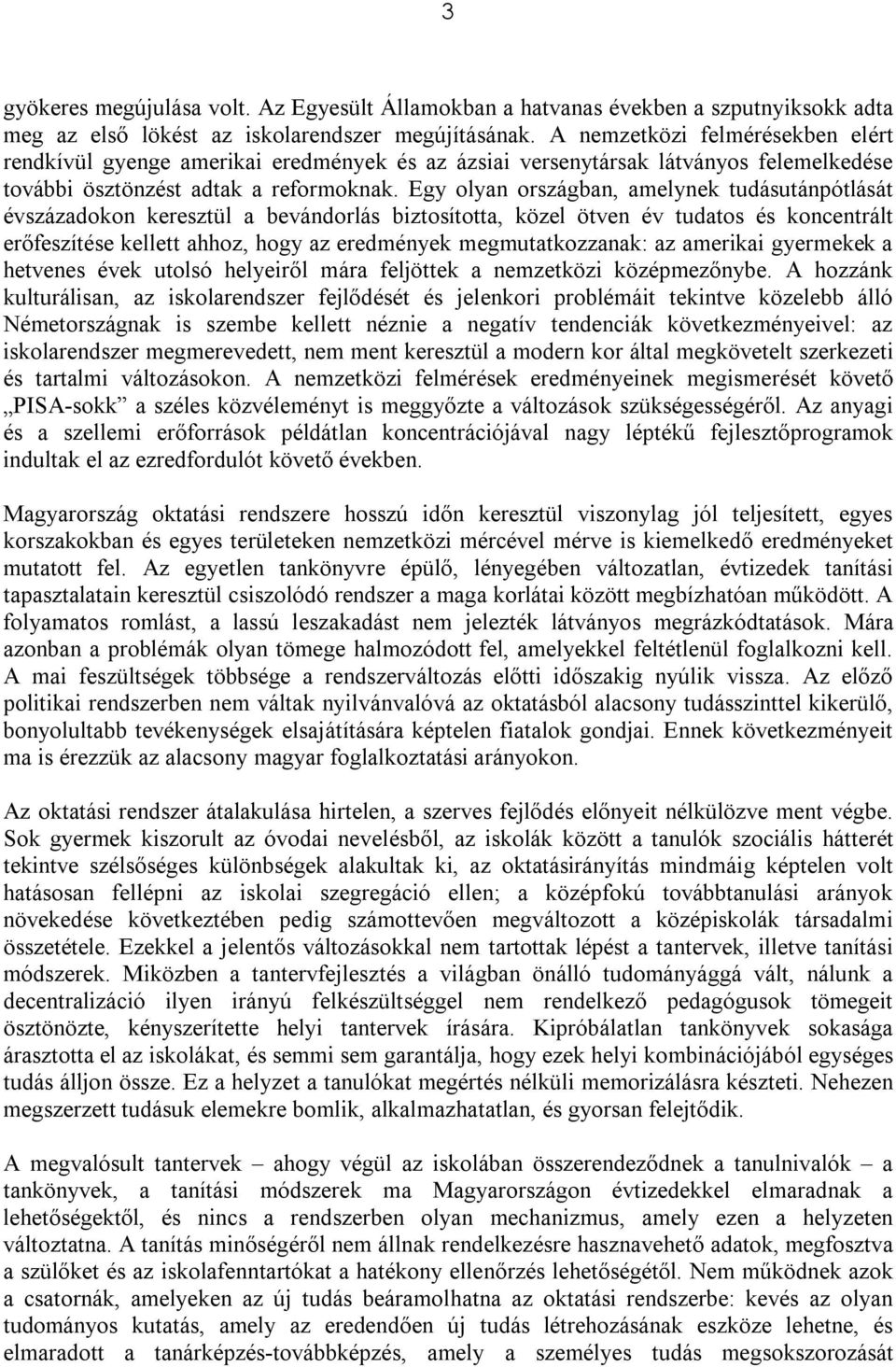 Egy olyan országban, amelynek tudásutánpótlását évszázadokon keresztül a bevándorlás biztosította, közel ötven év tudatos és koncentrált erőfeszítése kellett ahhoz, hogy az eredmények