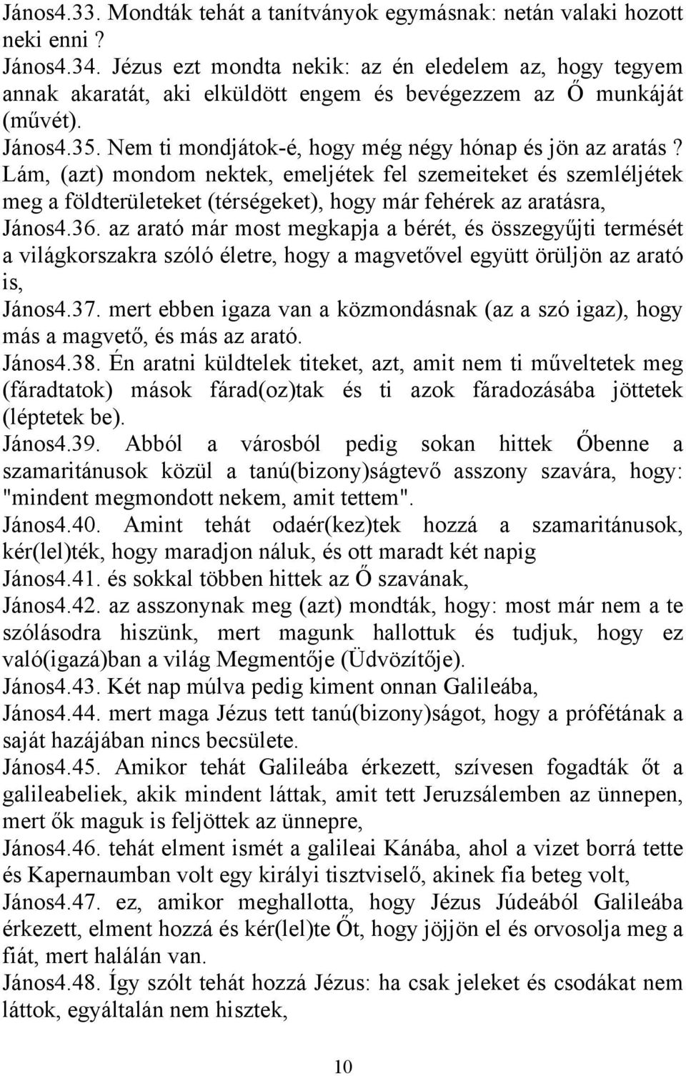 Lám, (azt) mondom nektek, emeljétek fel szemeiteket és szemléljétek meg a földterületeket (térségeket), hogy már fehérek az aratásra, János4.36.
