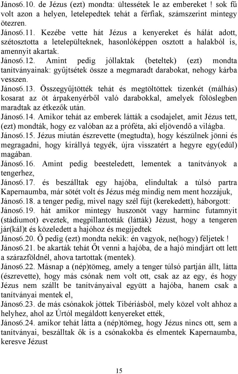Amint pedig jóllaktak (beteltek) (ezt) mondta tanítványainak: gyűjtsétek össze a megmaradt darabokat, nehogy kárba vesszen. János6.13.
