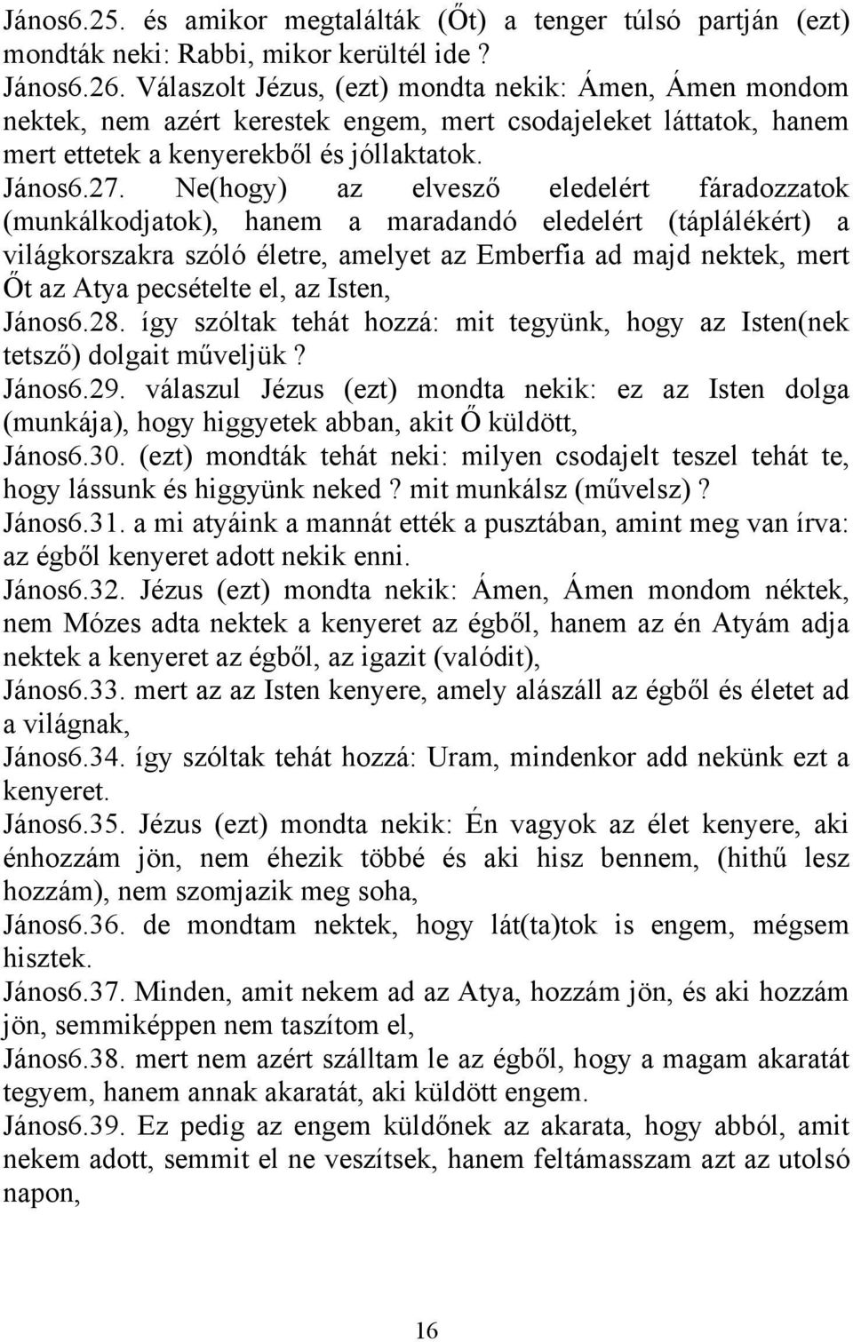 Ne(hogy) az elvesző eledelért fáradozzatok (munkálkodjatok), hanem a maradandó eledelért (táplálékért) a világkorszakra szóló életre, amelyet az Emberfia ad majd nektek, mert Őt az Atya pecsételte