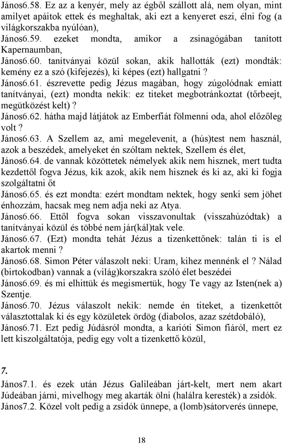 észrevette pedig Jézus magában, hogy zúgolódnak emiatt tanítványai, (ezt) mondta nekik: ez titeket megbotránkoztat (tőrbeejt, megütközést kelt)? János6.62.