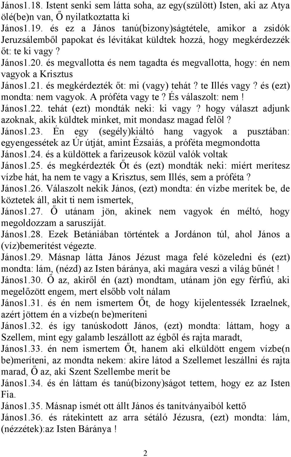és megvallotta és nem tagadta és megvallotta, hogy: én nem vagyok a Krisztus János1.21. és megkérdezték őt: mi (vagy) tehát? te Illés vagy? és (ezt) mondta: nem vagyok. A próféta vagy te?