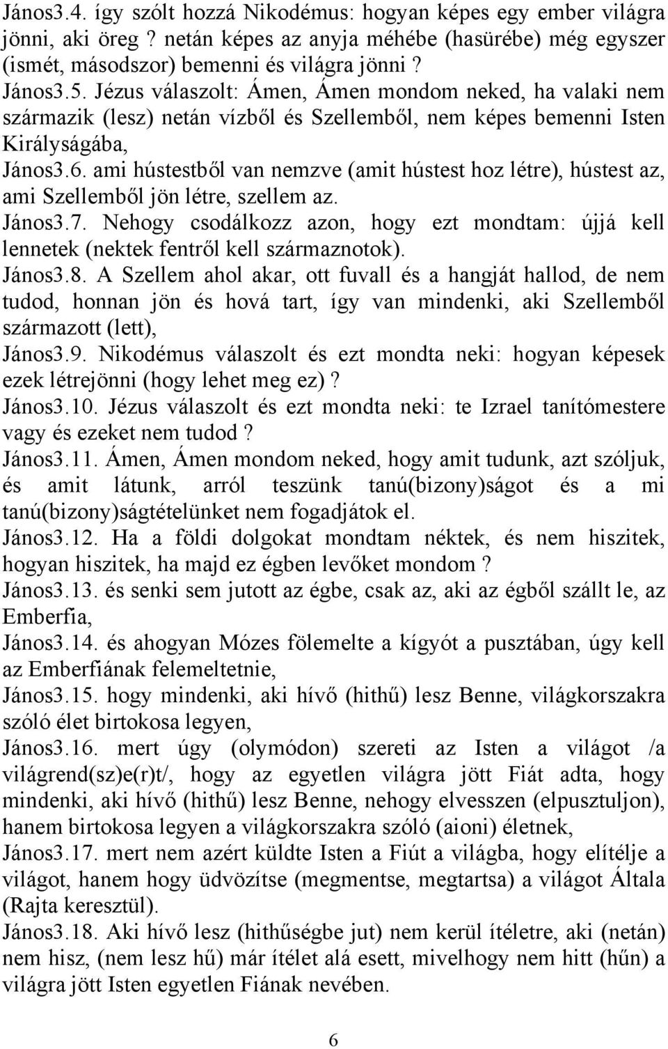 ami hústestből van nemzve (amit hústest hoz létre), hústest az, ami Szellemből jön létre, szellem az. János3.7.