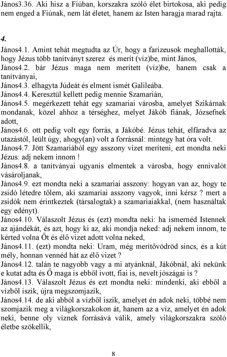 bár Jézus maga nem merített (víz)be, hanem csak a tanítványai, János4.3. elhagyta Júdeát és elment ismét Galileába. János4.4. Keresztül kellett pedig mennie Szamarián, János4.5.