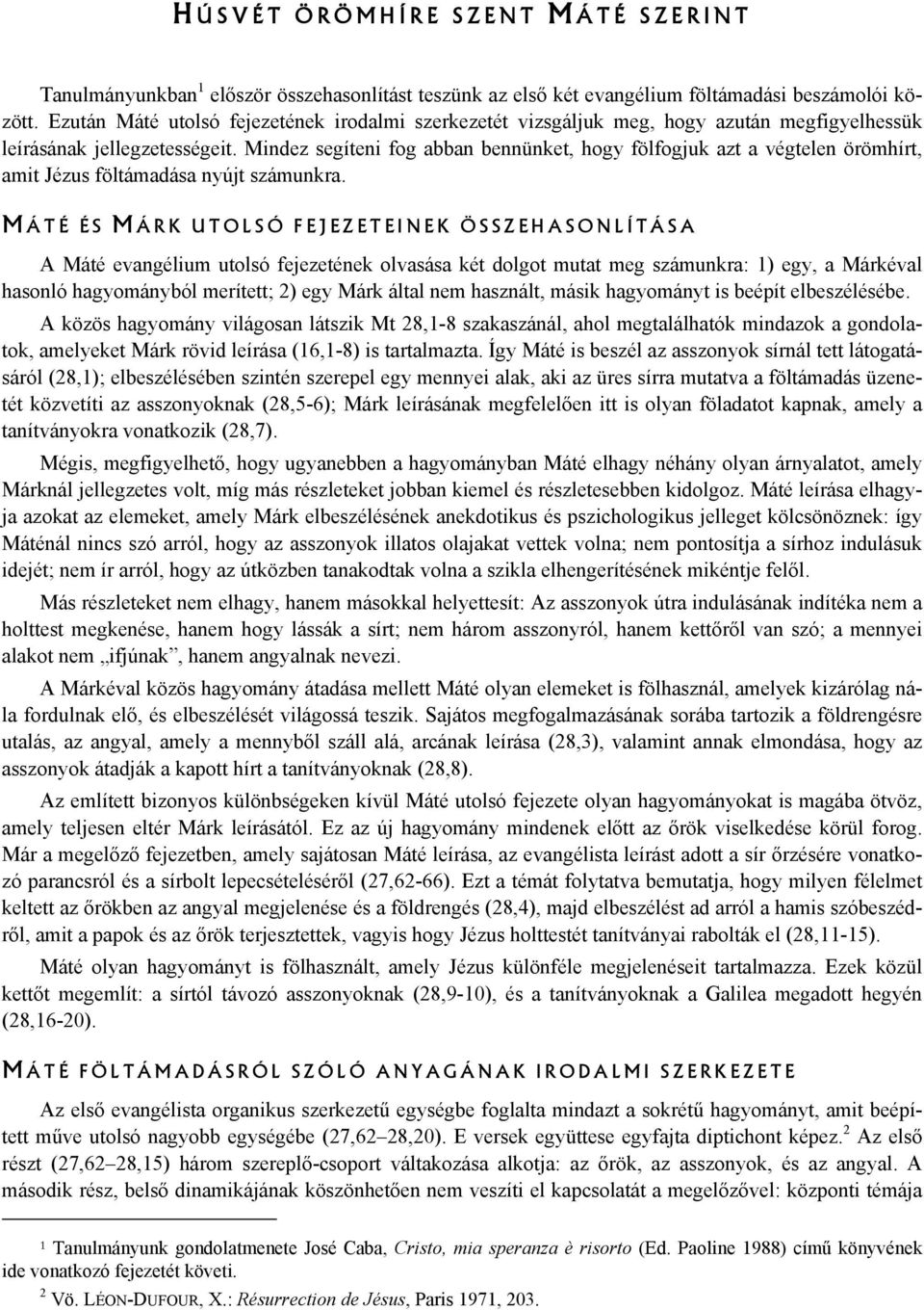 Mindez segíteni fog abban bennünket, hogy fölfogjuk azt a végtelen örömhírt, amit Jézus föltámadása nyújt számunkra.